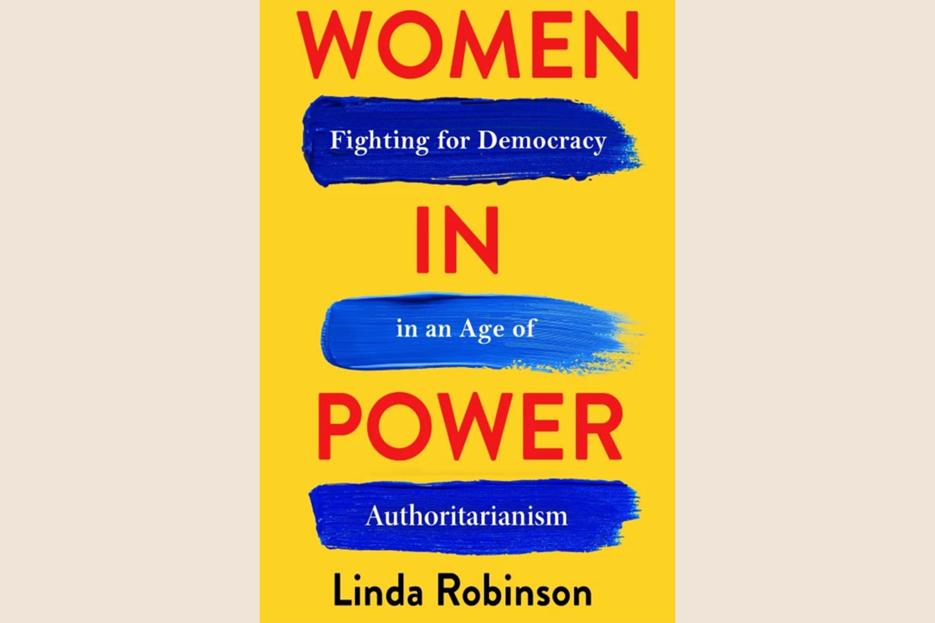 The cover of a book that reads "Women in Power: Fighting for Democracy in an Age of Authoritarianism" by Linda Robinson. The cover is yellow with red and blue text over it.