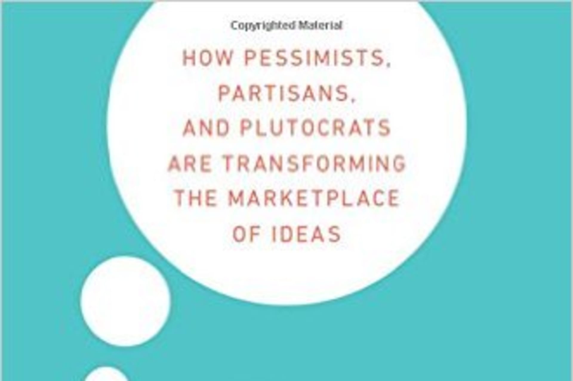 <p>The Ideas Industry: How Pessimists, Partisans, and Plutocrats are Transforming the Marketplace of Ideas, by Daniel W. Drezner (Oxford University Press, 2017). </p>
