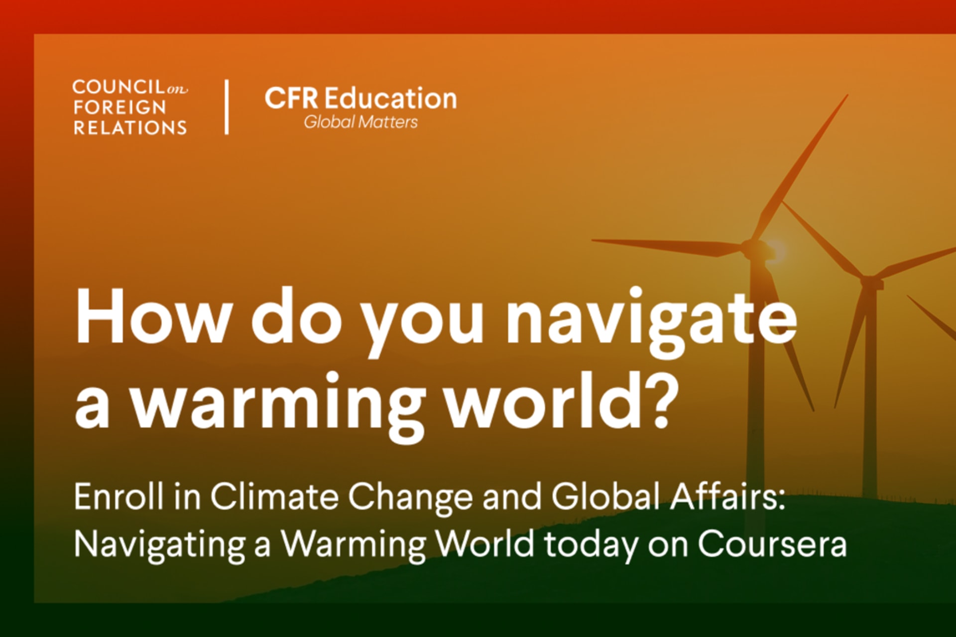 A header graphic that reads, "How do you navigate a warming world? Enroll in Climate Change and Global Affairs: Navigating a Warmer World today on Coursera". Windmills are in the background.