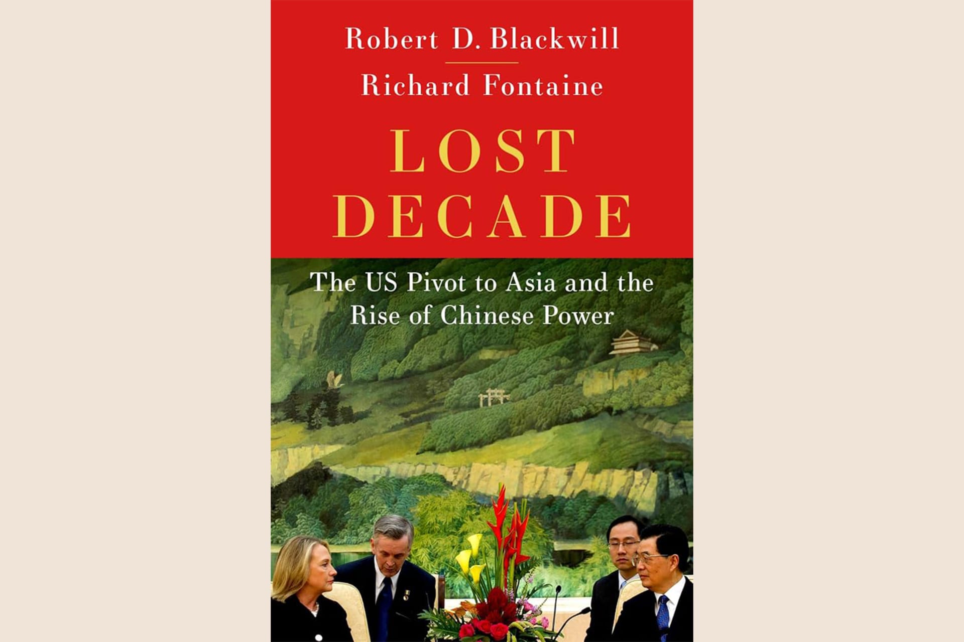 A book cover with a photo of American and Chinese politicians on the bottom half, and text on the top half that reads, "Lost Decade: The US Pivot to Asia and the Rise of Chinese Power".