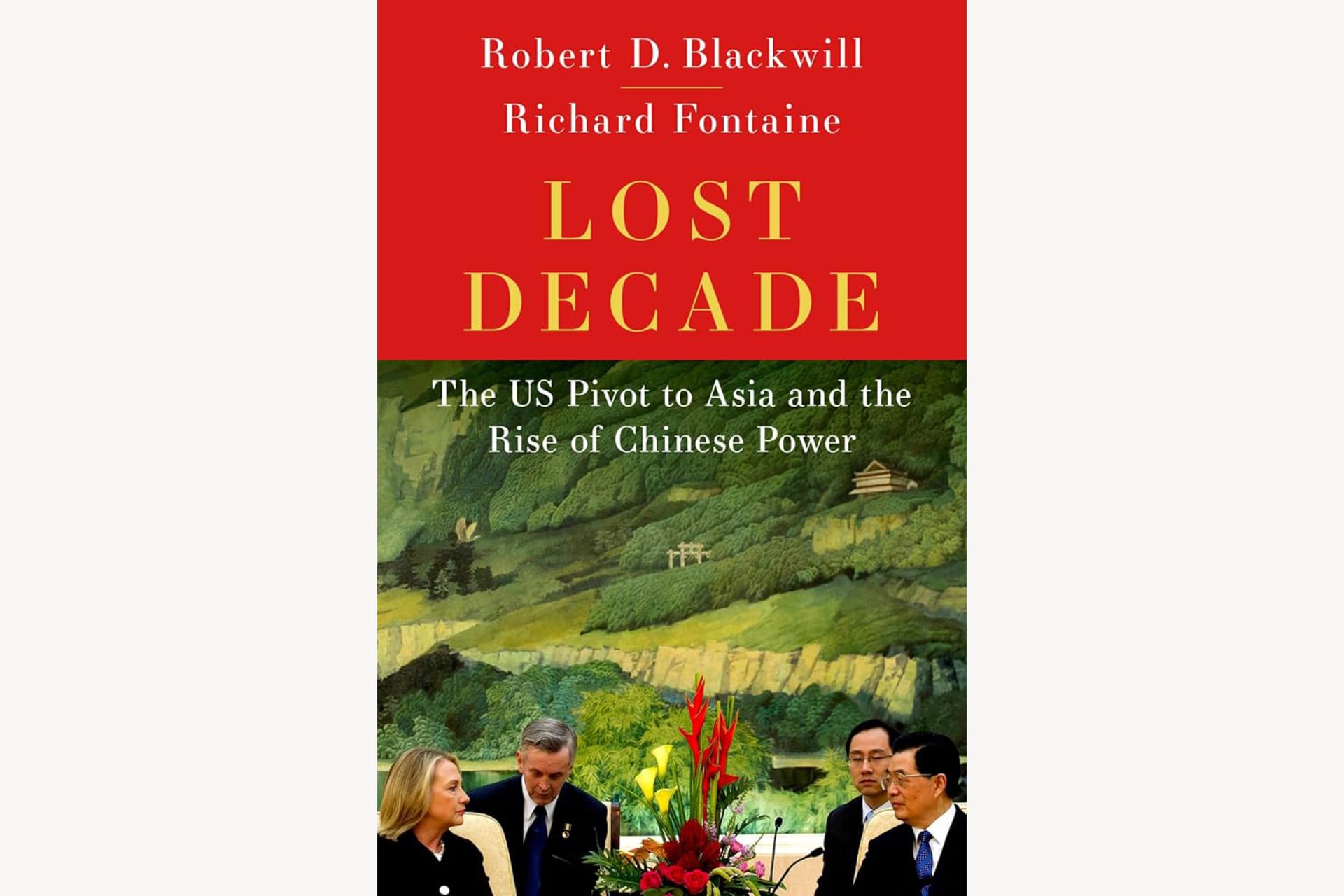 A book cover with a photo of American and Chinese politicians on the bottom half, and text on the top half that reads, "Lost Decade: The US Pivot to Asia and the Rise of Chinese Power".