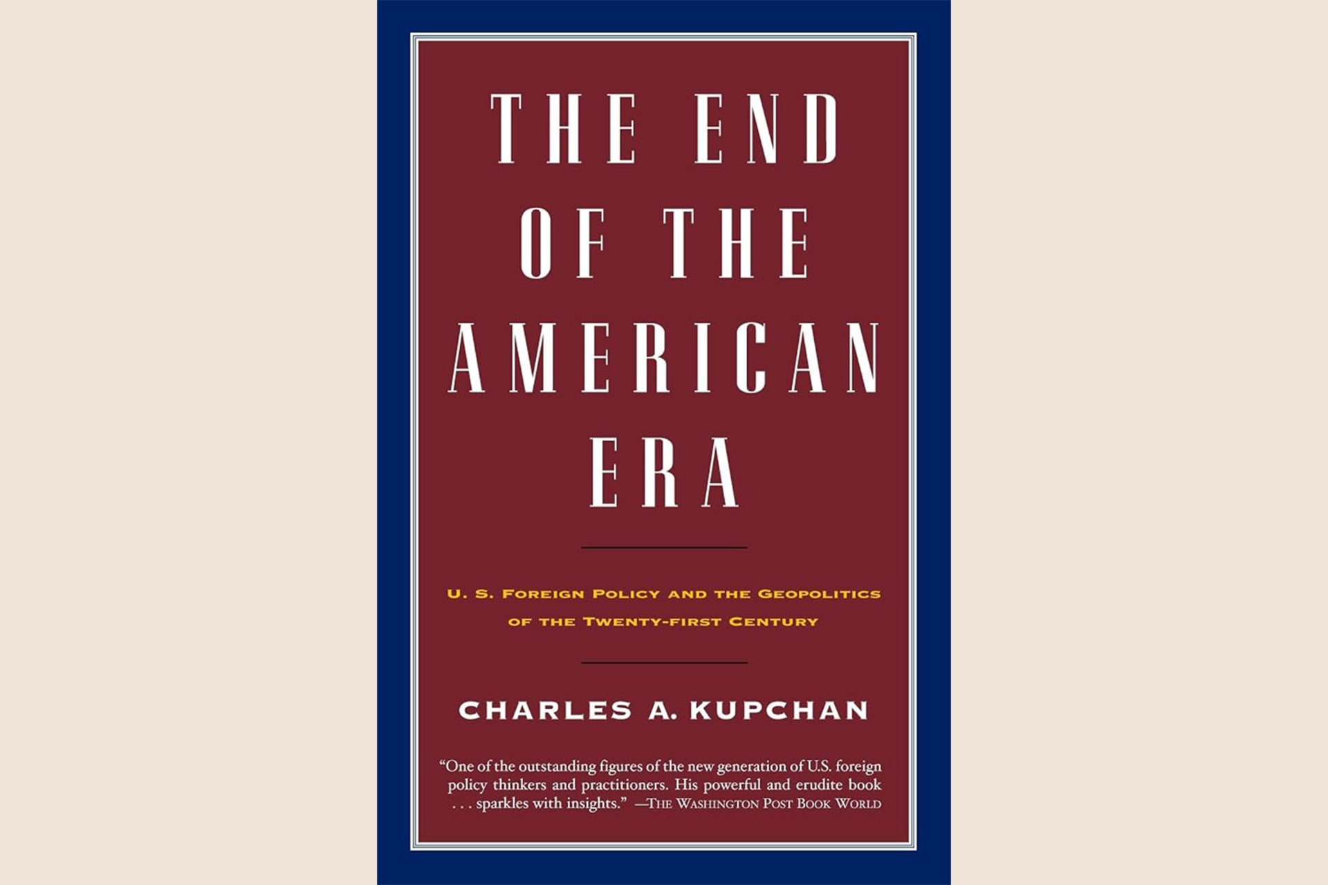 A red book cover with a blue border and text that reads, "The End of the American Era: U.S. Foreign Policy and the Geopolitics of the Twenty-First Century".