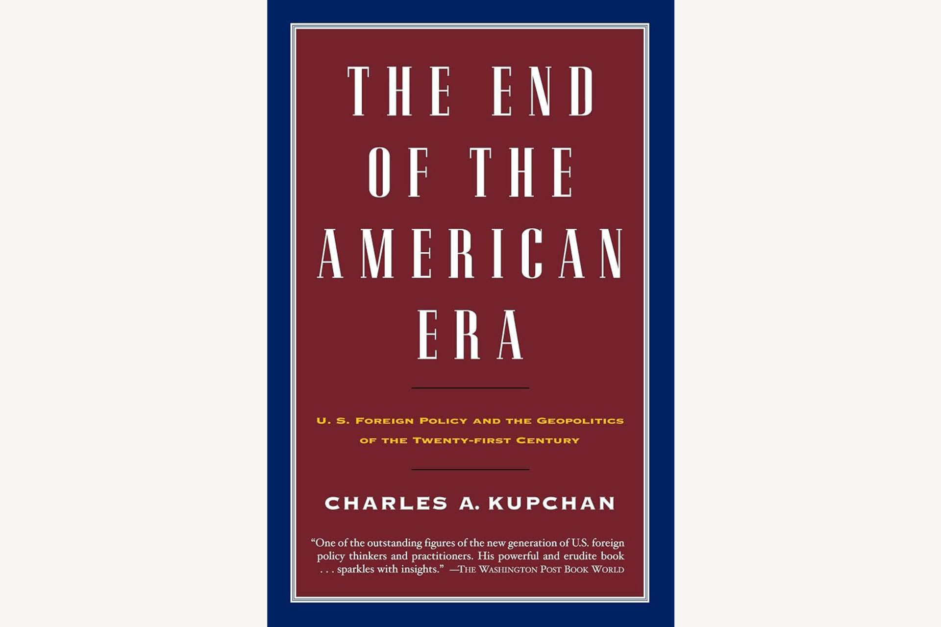 A red book cover with a blue border and text that reads, "The End of the American Era: U.S. Foreign Policy and the Geopolitics of the Twenty-First Century".