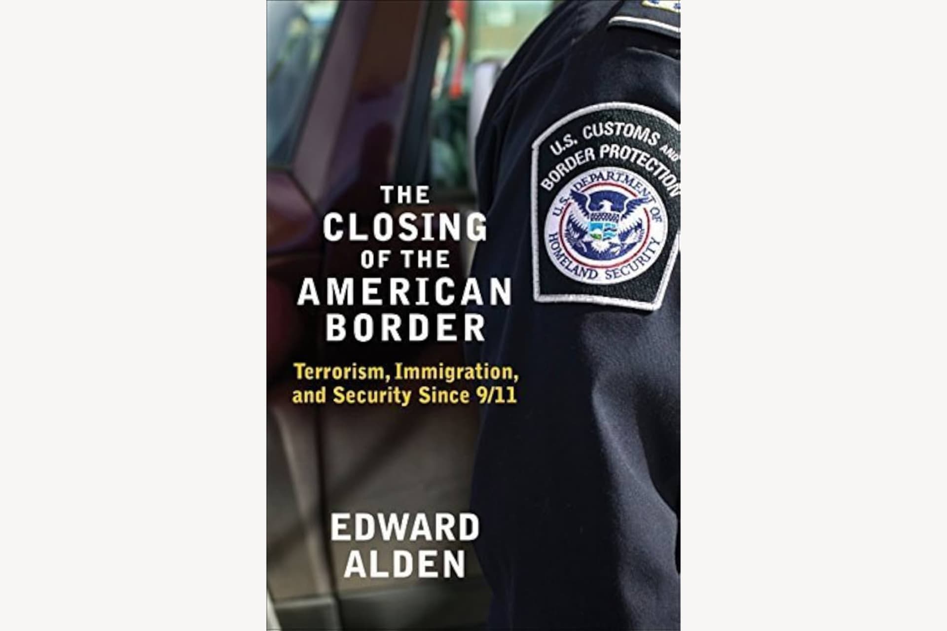 A book cover showing the side of a U.S. Customs and Border Protection agent's arm and uniform. The patch with the agency's insignia can be seen. The text reads, "The Closing of the American Border: Terrorism, Immigration, and Security Since 9/11".