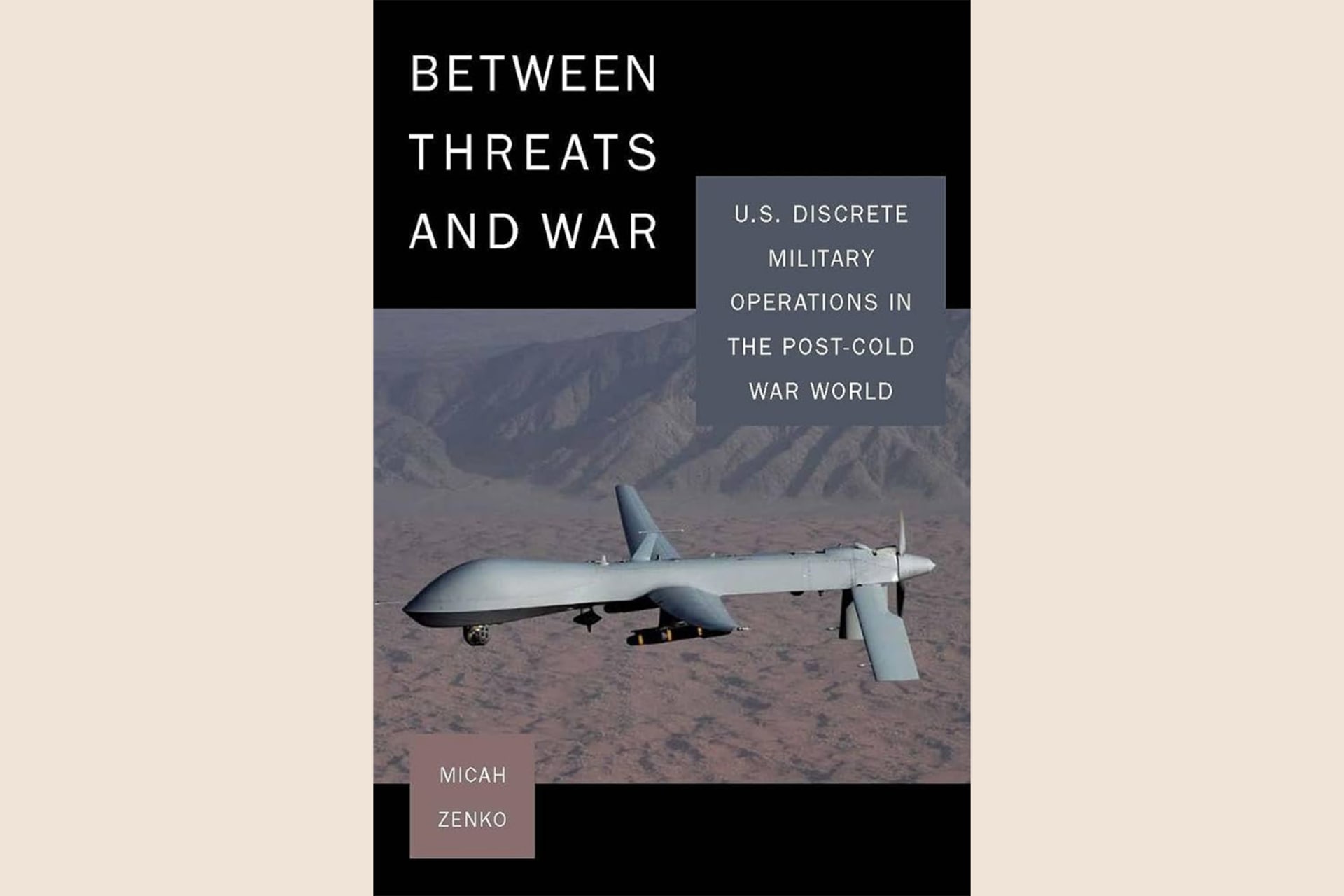 A book cover with a photograph of an autonomous military drone flying and text that reads, "Between Threats and War: U.S. Discrete Military Operations in the Post-Cold War World".