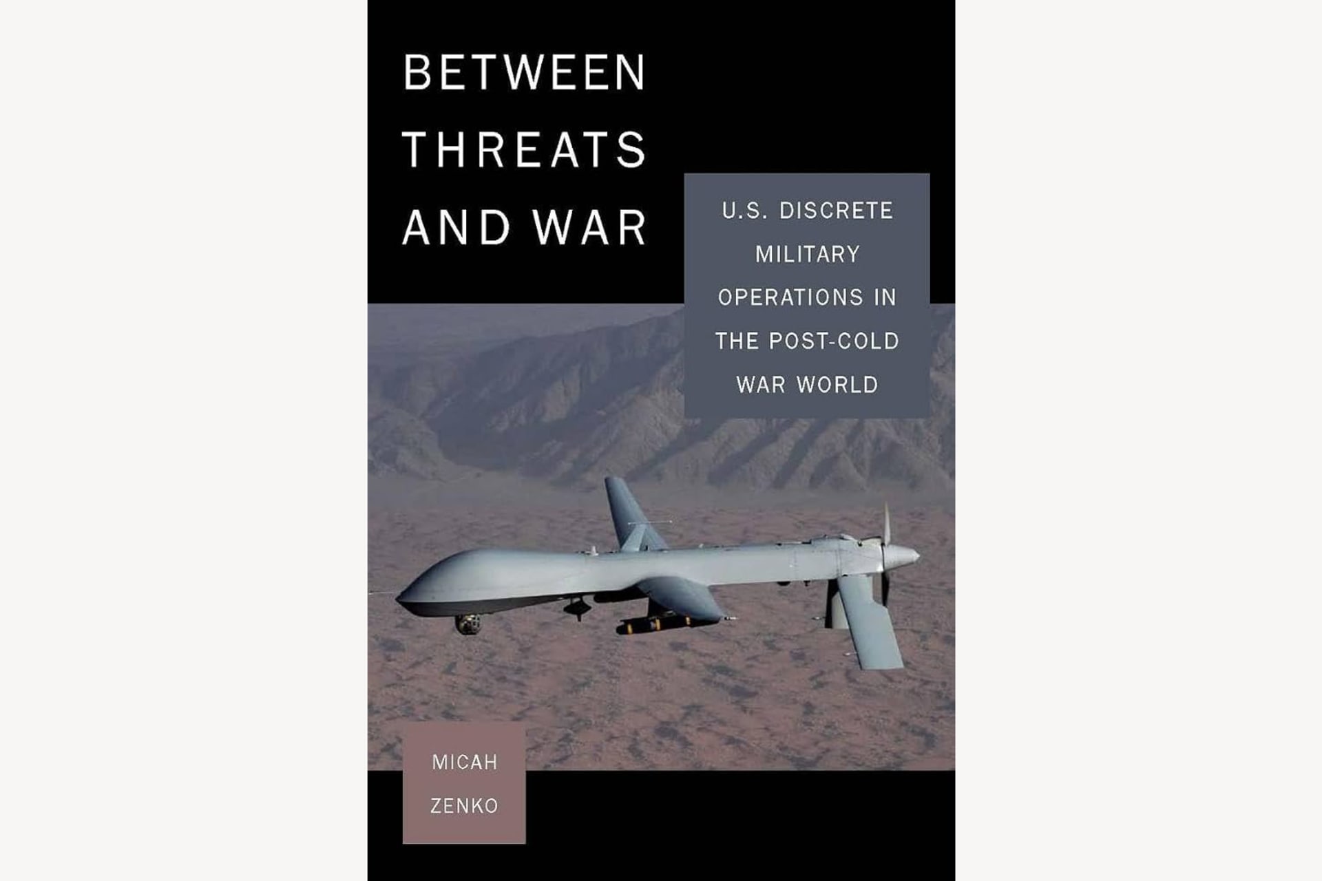 A book cover with a photograph of an autonomous military drone flying and text that reads, "Between Threats and War: U.S. Discrete Military Operations in the Post-Cold War World".