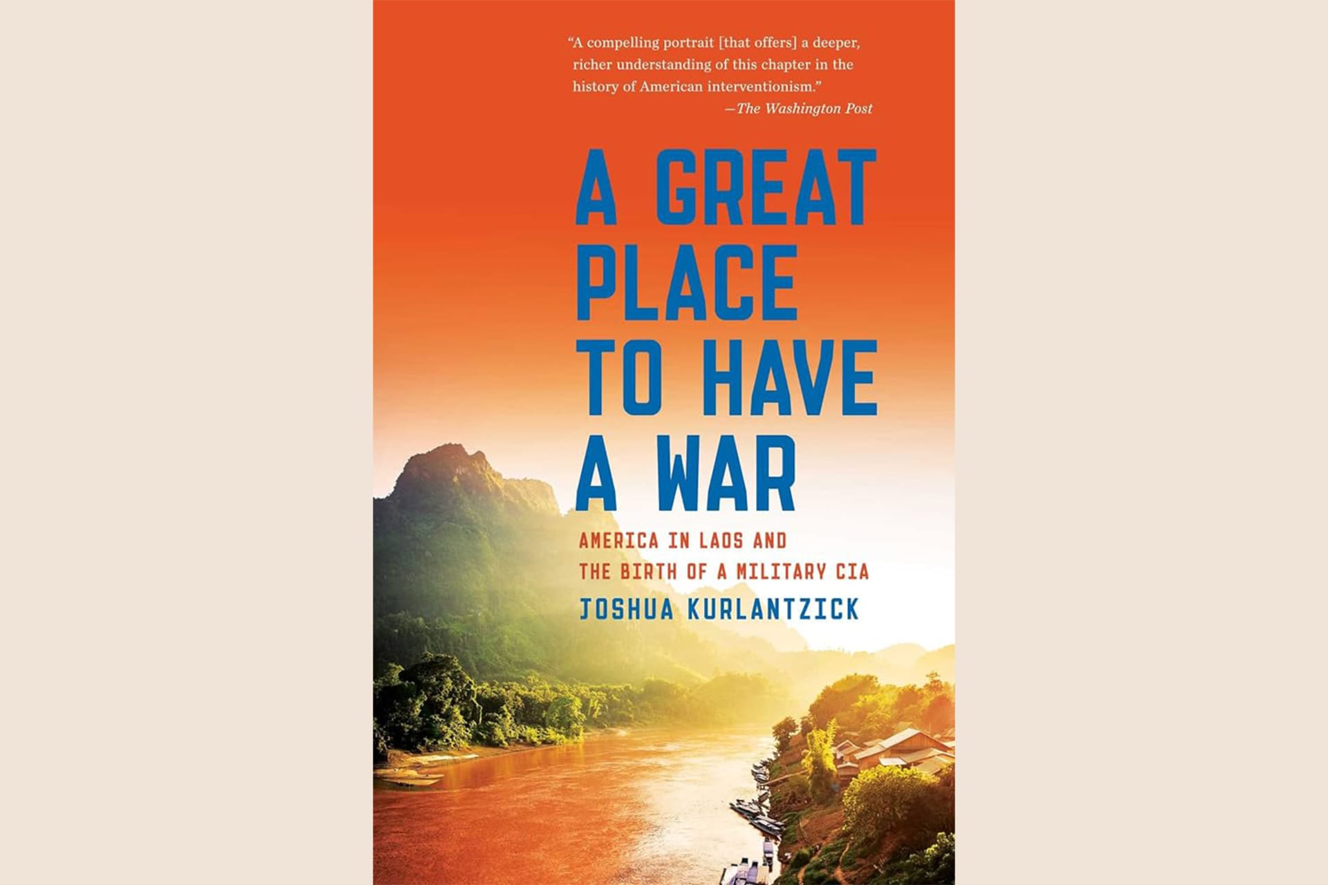 A book cover showing a scenic view in Laos. The text reads, "A Great Place to Have a War: America in Laos and the Birth of a Military C.I.A.".