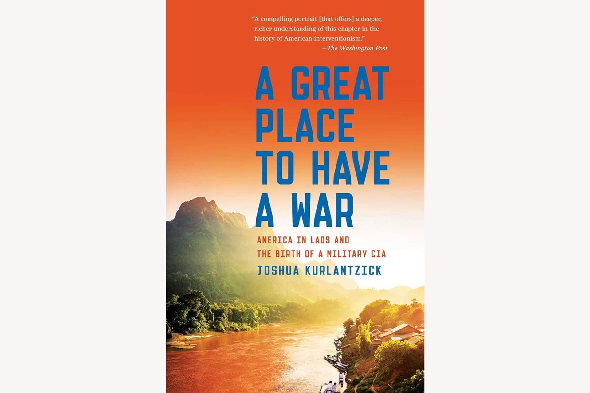 A book cover showing a scenic view in Laos. The text reads, "A Great Place to Have a War: America in Laos and the Birth of a Military C.I.A.".