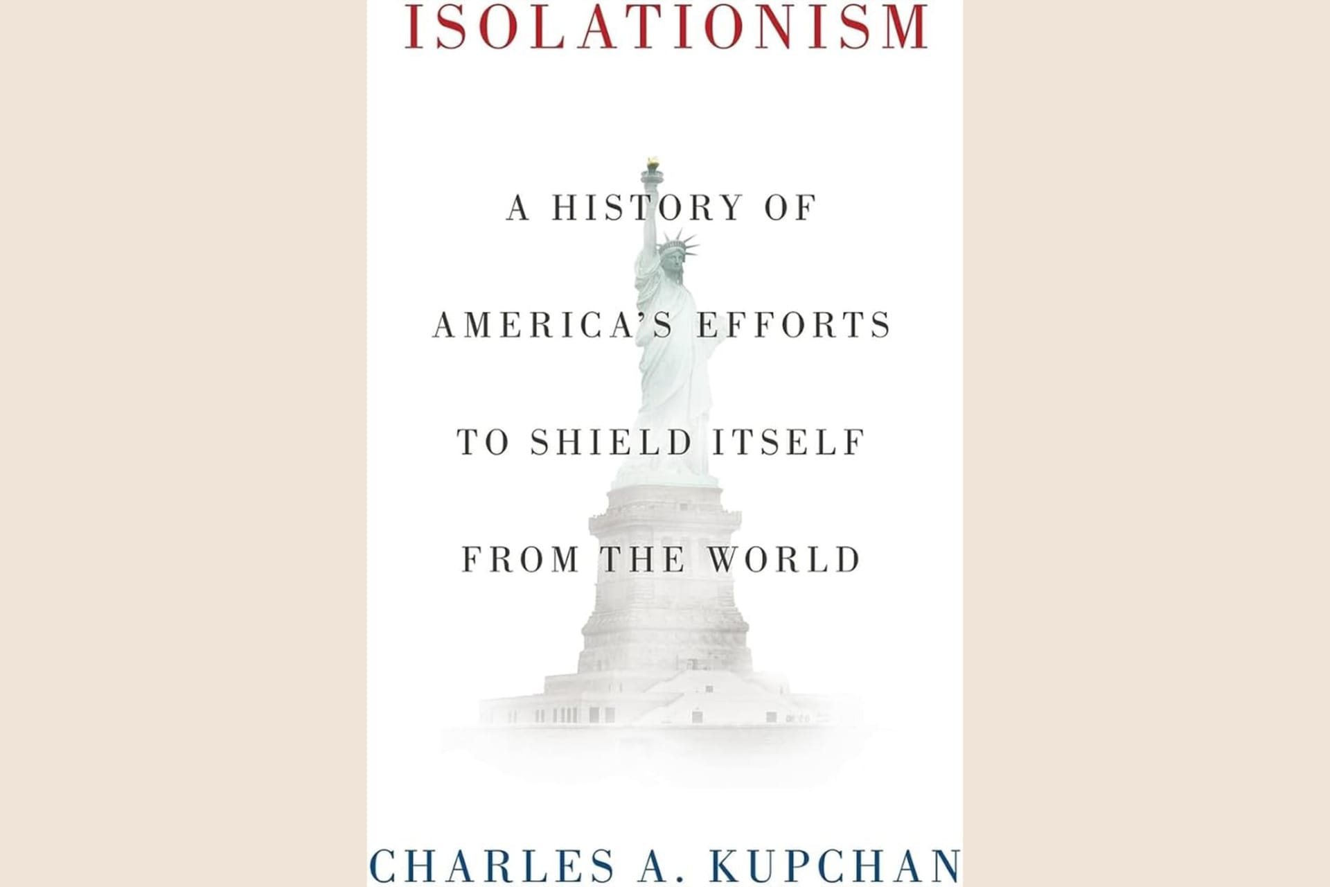 A book cover with a faded illustration of the Statue of Liberty in the background and text that reads, "Isolationism: A History of America's Efforts to Shield Itself From the World".