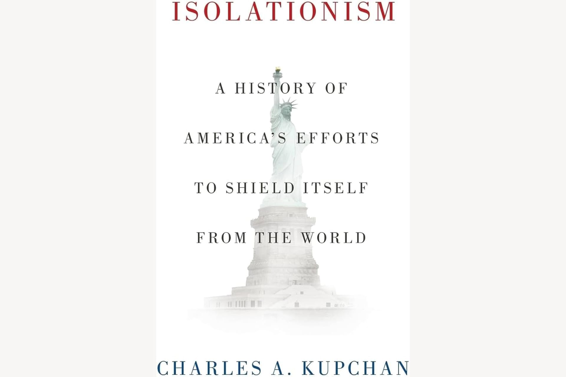 A book cover with a faded illustration of the Statue of Liberty in the background and text that reads, "Isolationism: A History of America's Efforts to Shield Itself From the World".