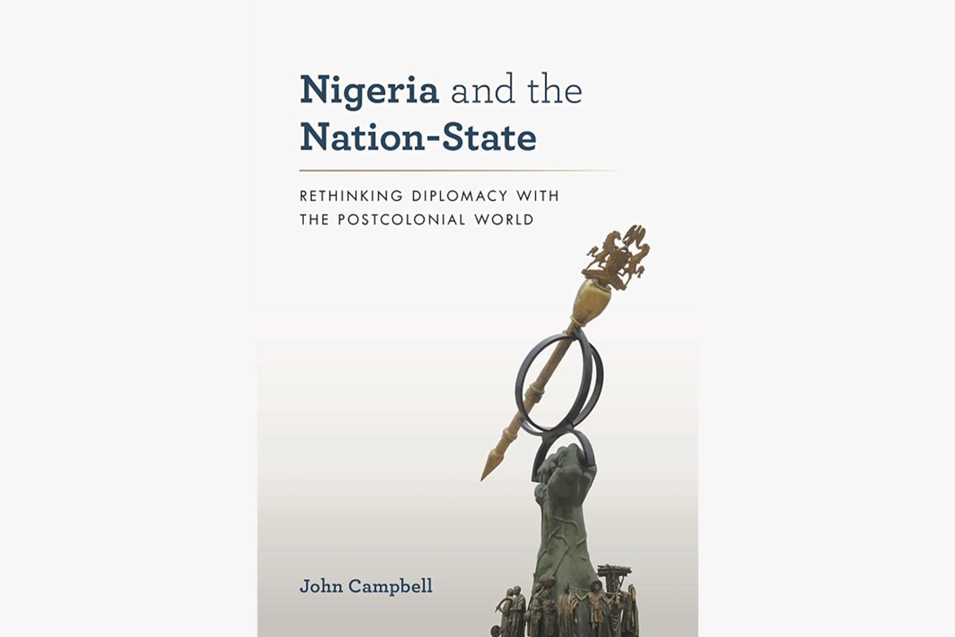 A book cover with a photo of a statue in the lower left-hand corner. The text reads, "Nigeria and the Nation-State: Rethinking Diplomacy With the Postcolonial World".