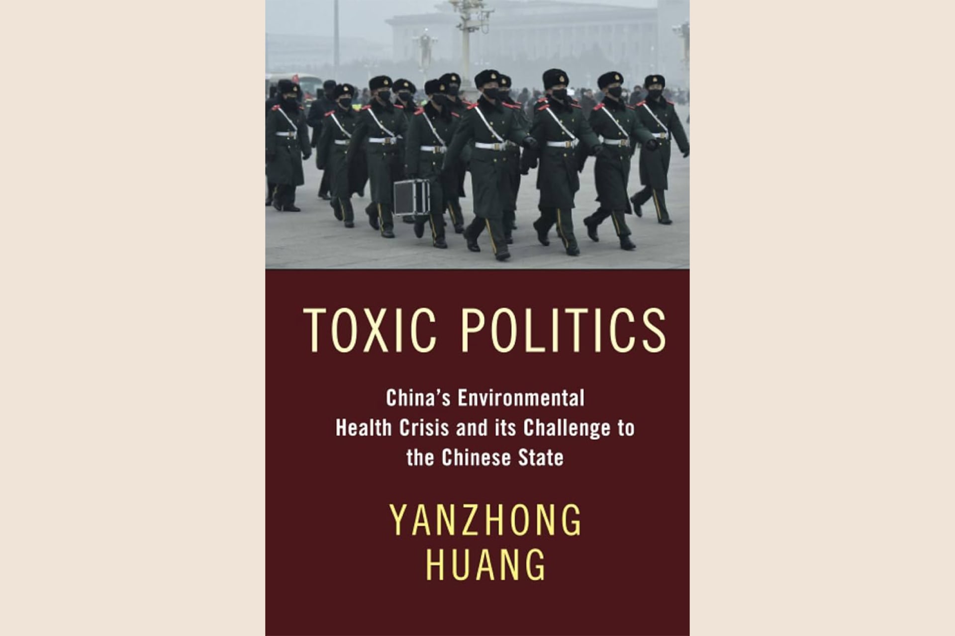 A book cover showing a black and white photograph of Chinese soldiers marching. The text reads, "Toxic Politics: China's Environmental Health Crisis and its Challenge to the Chinese State".