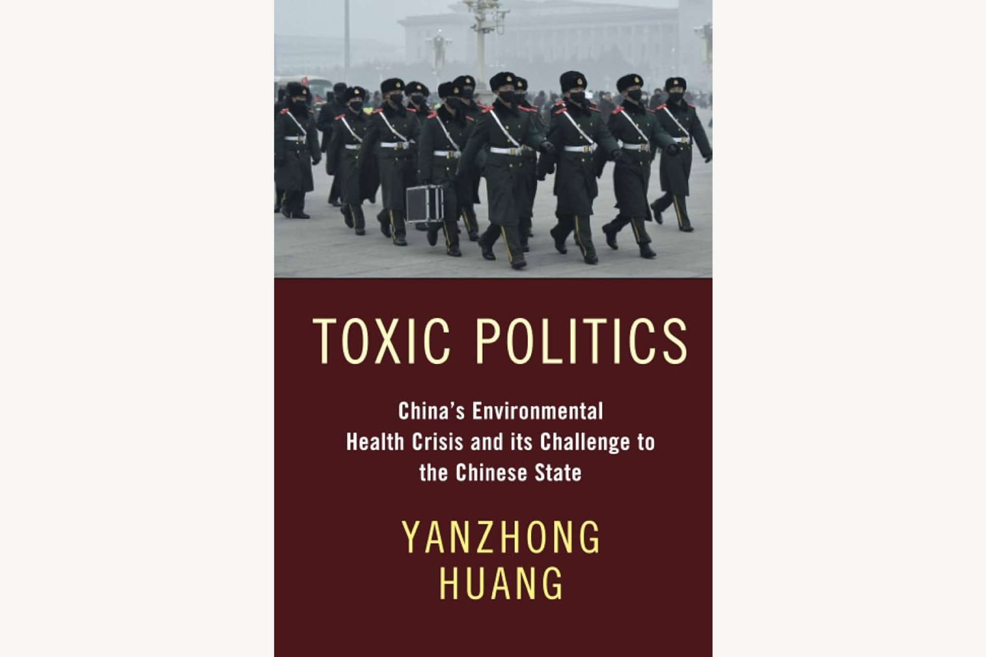 A book cover showing a black and white photograph of Chinese soldiers marching. The text reads, "Toxic Politics: China's Environmental Health Crisis and its Challenge to the Chinese State".