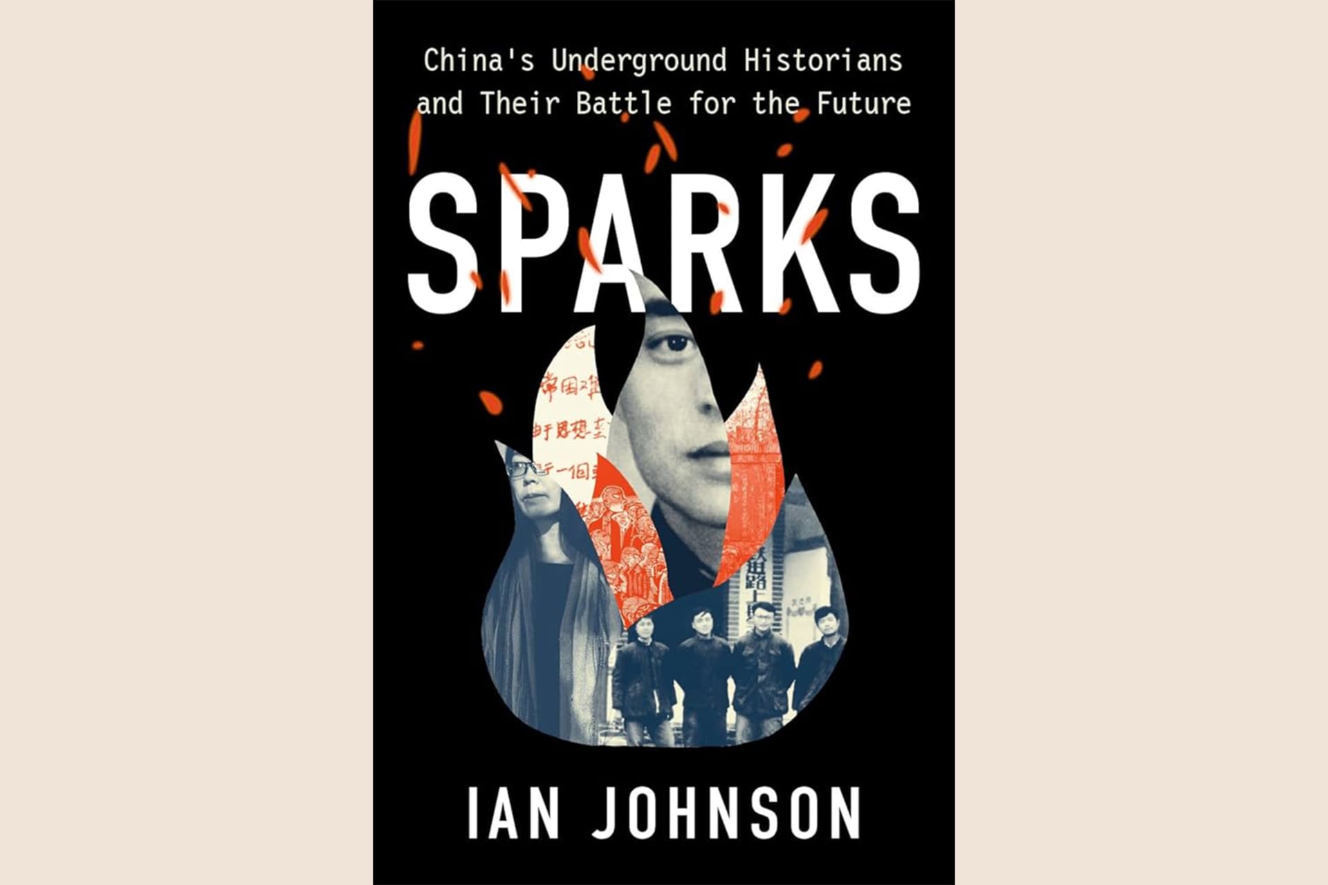 A book cover with a flame frame and in it a collage of various images. The text reads, "Sparks: China's Underground Historians and Their Battle for the Future".