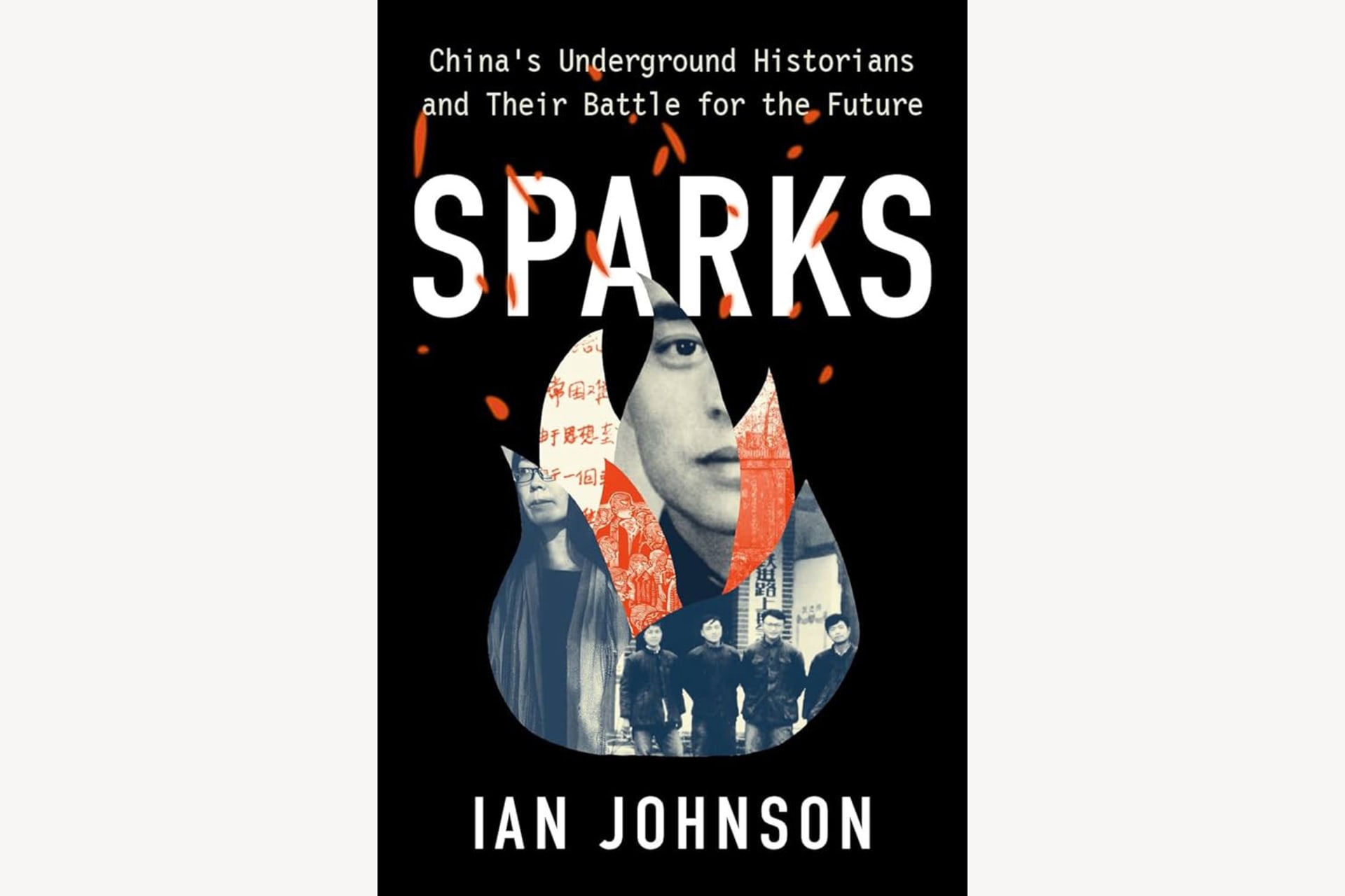 A book cover with a flame frame and in it a collage of various images. The text reads, "Sparks: China's Underground Historians and Their Battle for the Future".