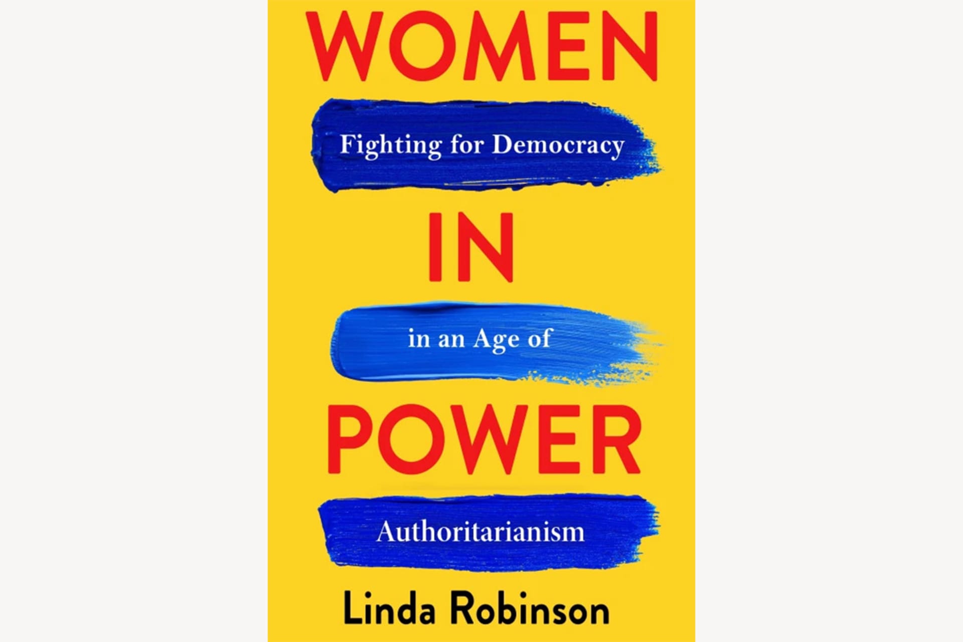 The cover of a book that reads "Women in Power: Fighting for Democracy in an Age of Authoritarianism" by Linda Robinson. The cover is yellow with red and blue text over it.