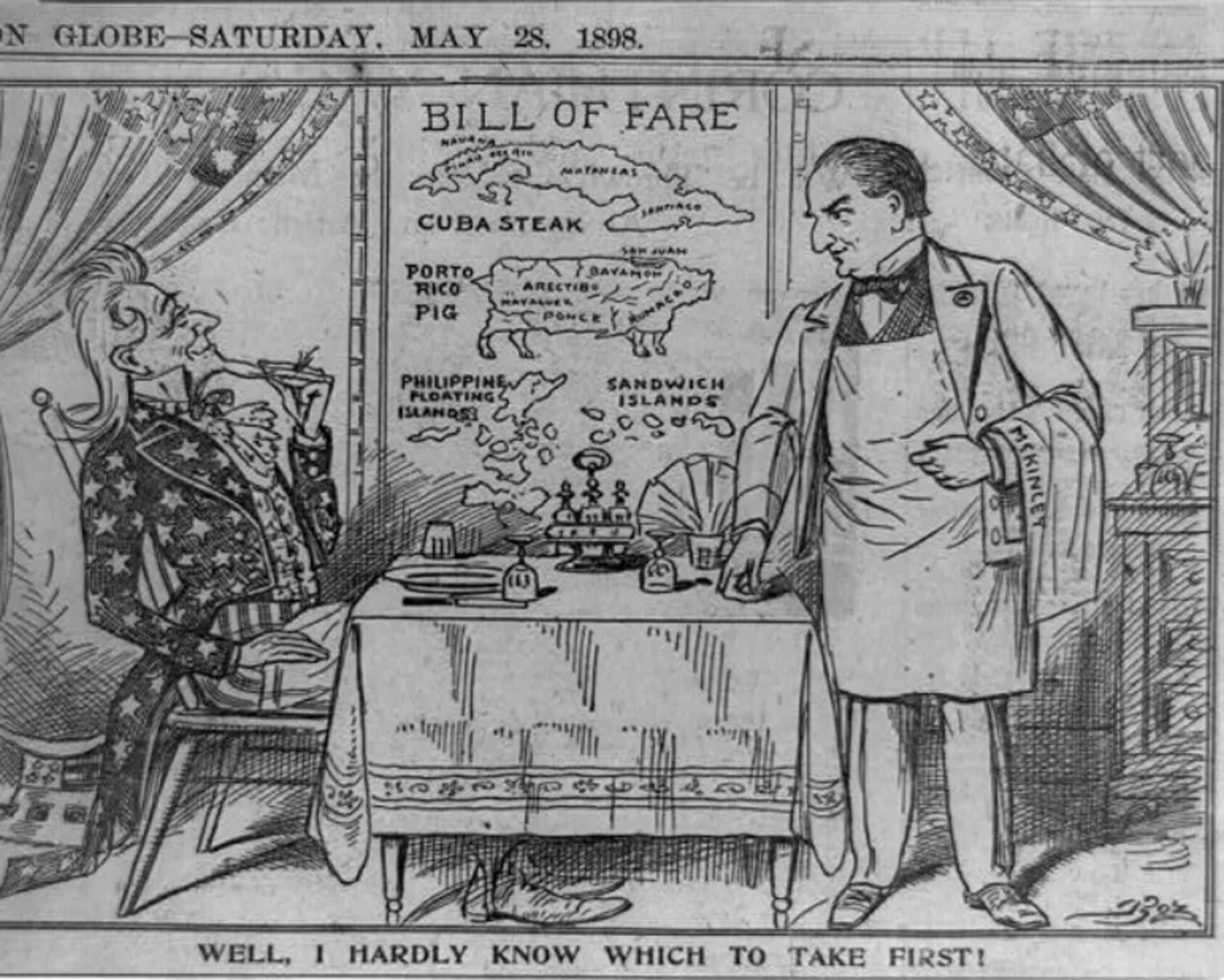 A political cartoon, published in the Boston Globe on May 28, 1898, depicts Uncle Sam seated in a restaurant, looking at a menu listing ”Cuba steak” and talking to a waiter named ”McKinley,” who was the U.S. president at the time of the Spanish-American W