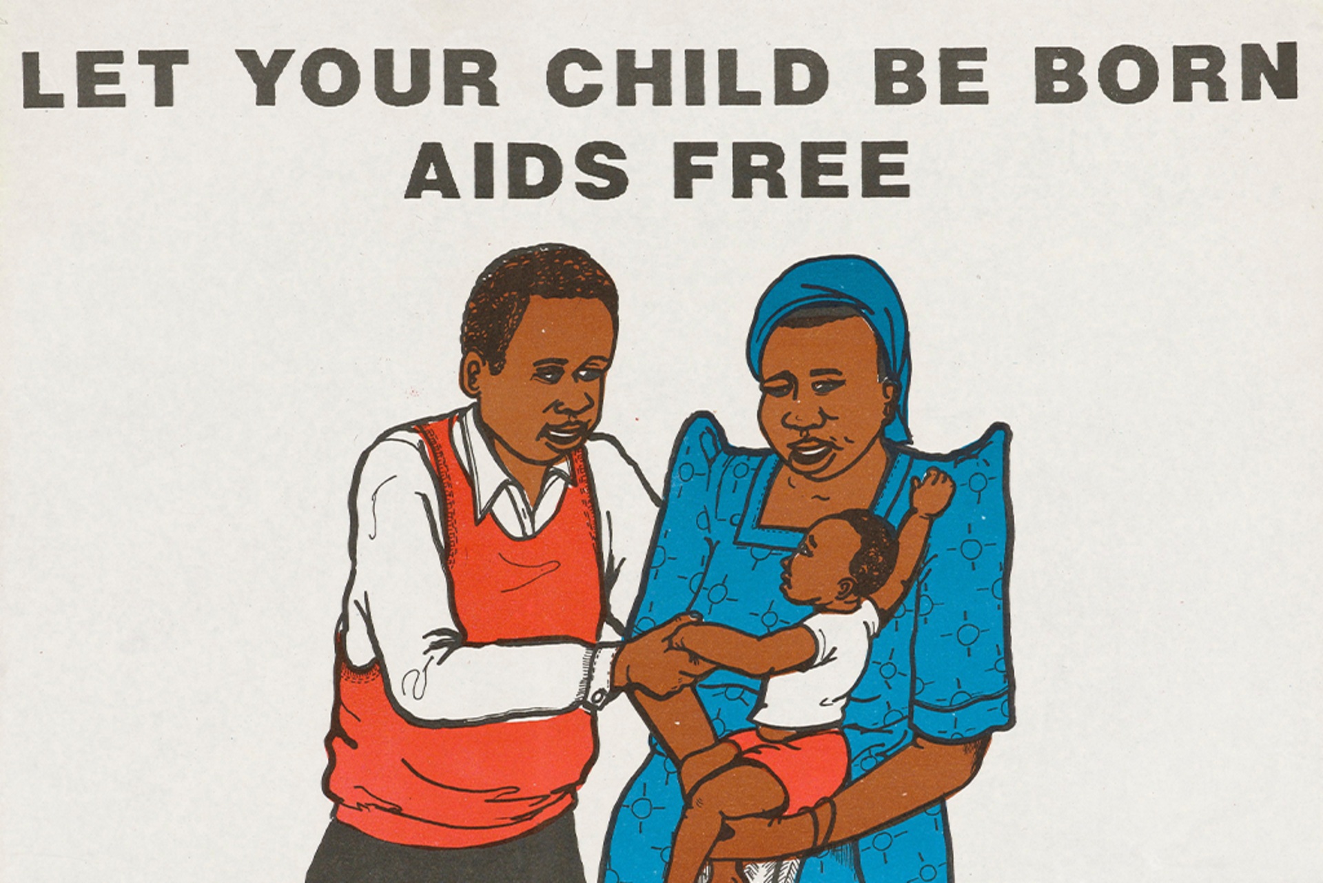 An early poster from the Ugandan Ministry of Health showing a family of three, advertising safer sex practices. The poster reads, "Let your child be born AIDS free."
